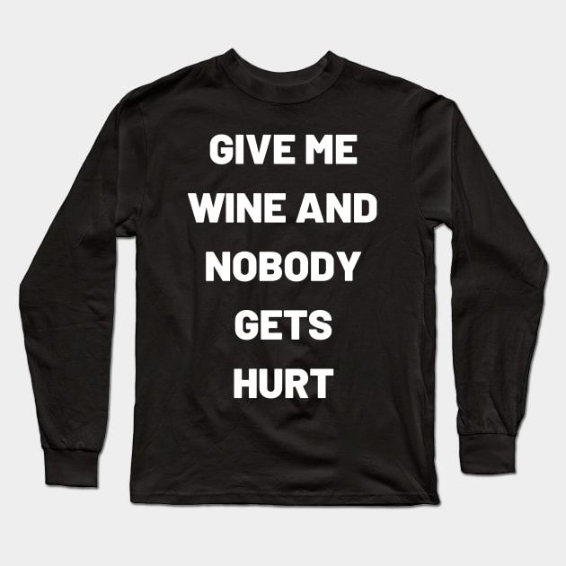 Give Me Wine And Nobody Gets Hurt - Funny Long Sleeve T-Shirt by 369designs